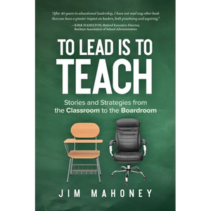 To Lead Is to Teach: Stories and Strategies from the Classroom to the Boardroom - Paperback