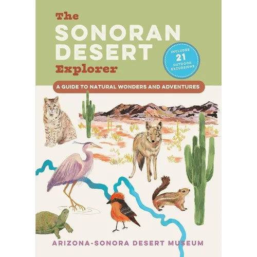 The Sonoran Desert Explorer: A Guide to Natural Wonders and Adventures - Paperback