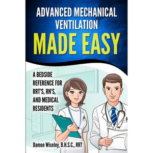 Advanced Mechanical Ventilation Made Easy: A Bedside Reference for RRT's, RN's, and Medical Residents - Paperback