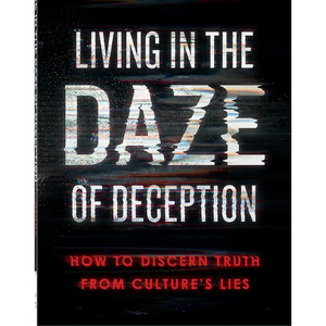 Living in the Daze of Deception: How to Discern Truth from Culture's Lies - Paperback