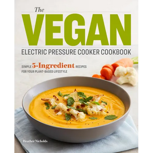 The Vegan Electric Pressure Cooker Cookbook: Simple 5-Ingredient Recipes for Your Plant-Based Lifestyle - Paperback
