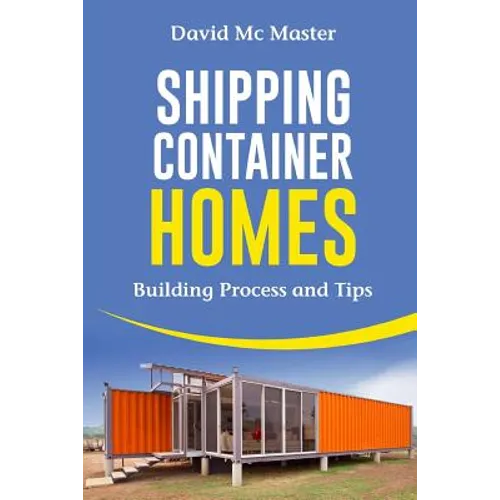 Shipping Container Homes: Your Guidebook for Plans, Design and Ideas - Paperback
