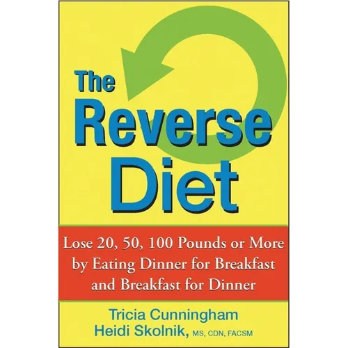 The Reverse Diet: Lose 20, 50, 100 Pounds or More by Eating Dinner for Breakfast and Breakfast for Dinner - Hardcover