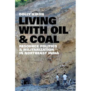 Living with Oil and Coal: Resource Politics and Militarization in Northeast India - Paperback