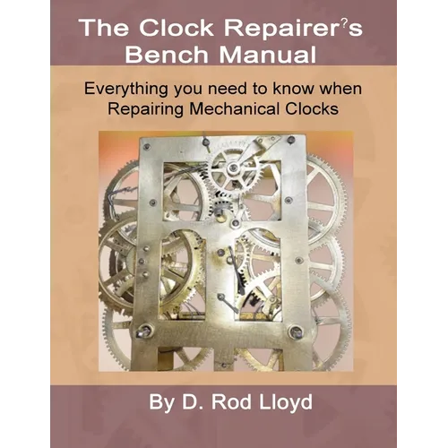 Clock Repairers Bench Manual, Everything you need to know When Repairing Mechanical Clocks - Paperback