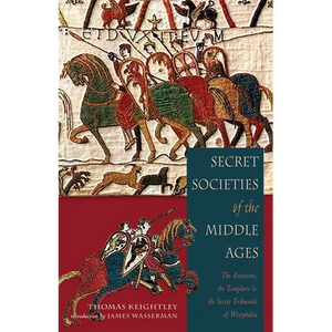 Secret Societies of the Middle Ages: The Assassins, the Templar & the Secret Tribunals of Westphalia - Paperback