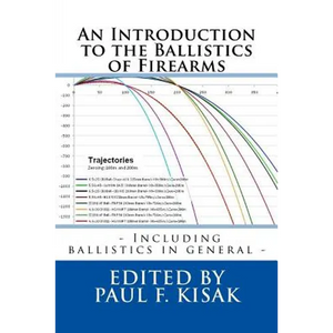 An Introduction to the Ballistics of Firearms: Edited by Paul F. Kisak - Paperback