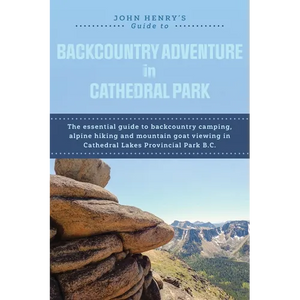 John Henry's Guide to Backcountry Adventure in Cathedral Park: The Essential Guide to Backcountry Camping, Alpine Hiking and Mountain Goat Viewing in - Paperback