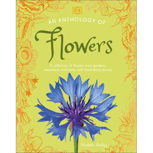 An Anthology of Flowers: A Collection of Flowers from Gardens, Mountains and More, with Fascinating Secrets - Hardcover