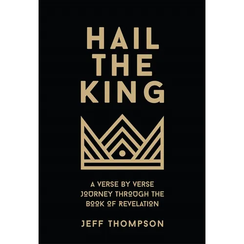 Hail the King: A Verse-by-Verse Journey Through the Book of Revelation