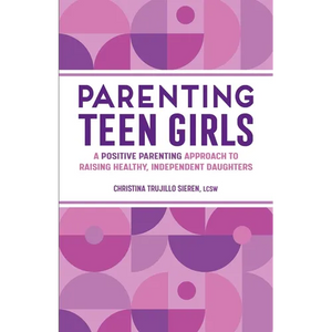 Parenting Teen Girls: A Positive Parenting Approach to Raising Healthy, Independent Daughters - Paperback