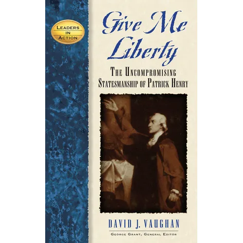 Give Me Liberty: The Uncompromising Statesmanship of Patrick Henry - Paperback