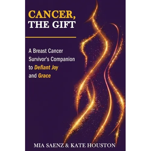 Cancer, the Gift: A Breast Cancer Survivor's Companion to Defiant Joy and Grace - Paperback