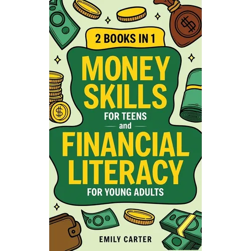 Money Skills for Teens and Financial Literacy for Young Adults: 2 Books in 1 - Learn Successful Money Management and Personal Finance Skills to Go Fro - Hardcover