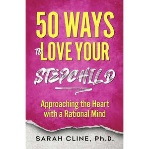 50 Ways to Love Your Stepchild: Approaching the Heart With a Rational Mind - Paperback