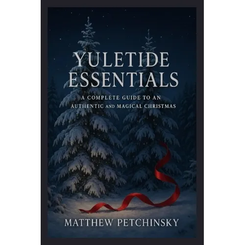 Yuletide Essentials: A Complete Guide to an Authentic and Magical Christmas - Paperback