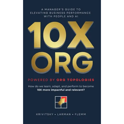 10X ORG - Powered by Org Topologies: A Manager's Guide to Elevating Business Performance with People and AI - Hardcover