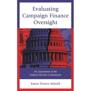 Evaluating Campaign Finance Oversight: An Assessment of the Federal Election Commission - Hardcover