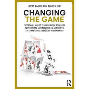 Changing the Game: Sustainable Market Transformation Strategies to Understand and Tackle the Big and Complex Sustainability Challenges of Our Generati - Paperback
