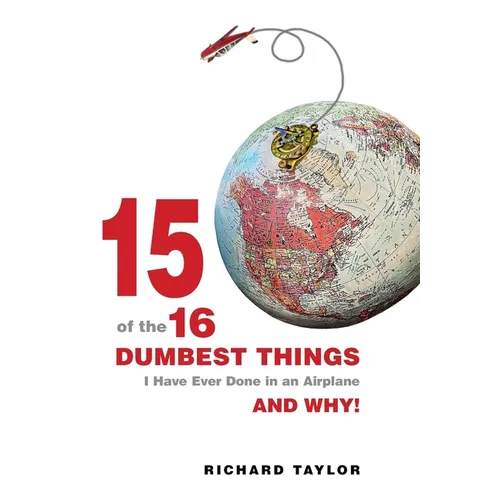 15 Of The 16 Dumbest Things I Have Ever Done In an Airplane and Why! - Hardcover