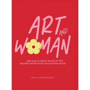 Art and Woman: Life and Creative World of 100 Women Artists from Around the World - Hardcover