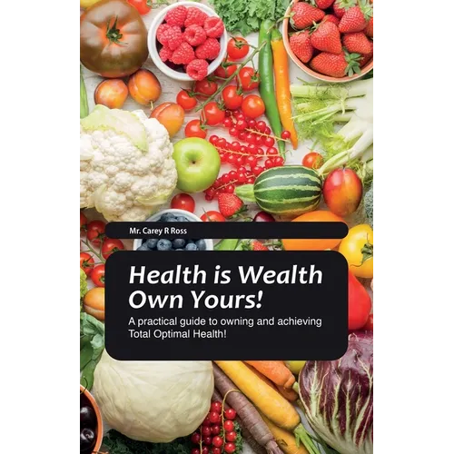 Health Is Wealth Own Yours!, A practical guide to owning and achieving Total Optimal Health! - Paperback
