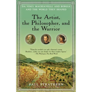 The Artist, the Philosopher, and the Warrior: Da Vinci, Machiavelli, and Borgia and the World They Shaped - Paperback