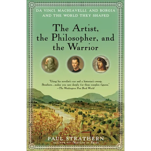 The Artist, the Philosopher, and the Warrior: Da Vinci, Machiavelli, and Borgia and the World They Shaped - Paperback