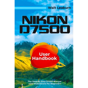 Nikon D7500 User Handbook: The Step By Step D7500 Manual with Illustrations for Beginners - Paperback