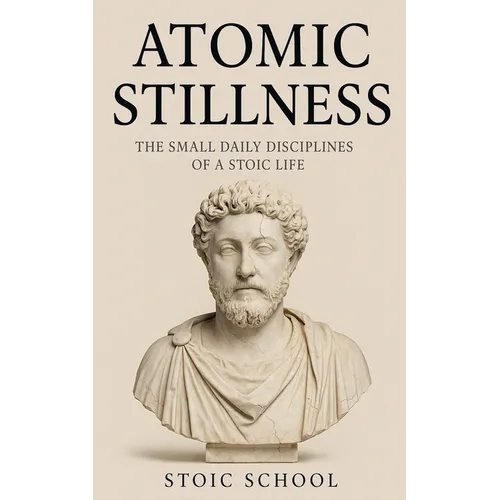 Atomic Stillness: The Small Daily Disciplines of a Stoic Life - Paperback