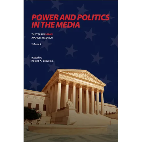 Power and Politics in the Media: The Year in C-SPAN Archives Research, Volume 9