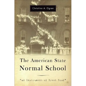 The American State Normal School: An Instrument of Great Good - Hardcover