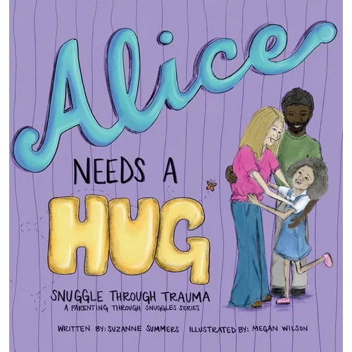 Alice Needs A Hug: Snuggle Through Trauma, A Parenting Through Snuggles Series - Hardcover
