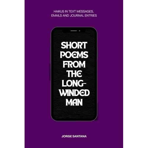 Short Poems From the Long-Winded Man: A Haiku Collection - Paperback