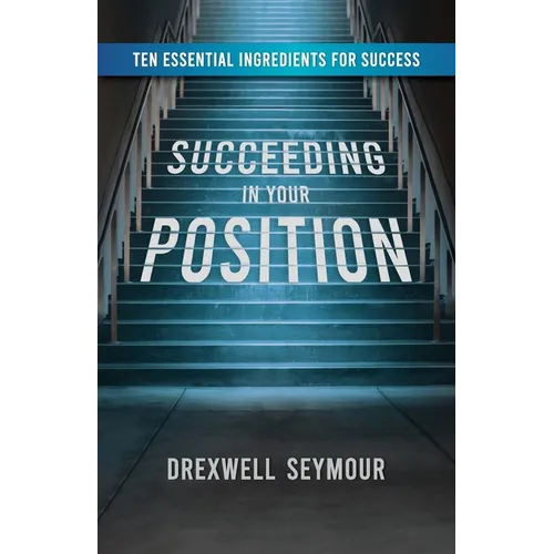 Succeeding In Your Position: Ten Essential Ingredients for Success - Paperback