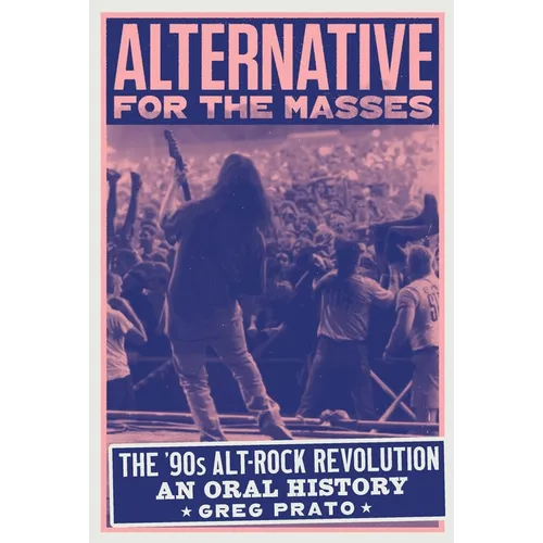 Alternative for the Masses: The '90s Alt-Rock Revolution - An Oral History - Hardcover