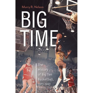 Big Time: The History of Big Ten Basketball, 1972-1992 - Paperback