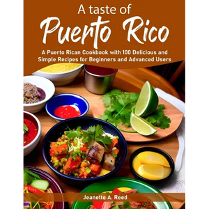 A taste of Puerto Rico: A Puerto Rican Cookbook with 100 Delicious and Simple Recipes for Beginners and Advanced Users - Paperback