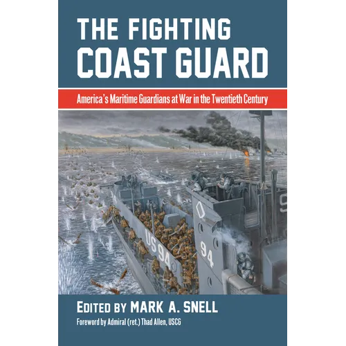 The Fighting Coast Guard: America's Maritime Guardians at War in the Twentieth Century, with Foreword by Admiral Thad Allen, USCG (Ret.) - Hardcover