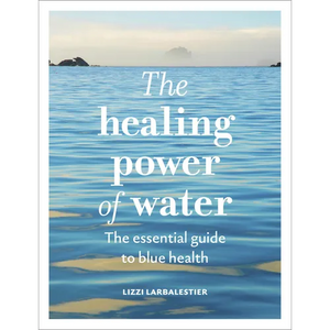 The Healing Power of Water: The Essential Guide to Blue Health - Hardcover