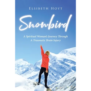 SnowBird: A Spiritual Woman's Journey Through a Traumatic Brain Injury - Paperback