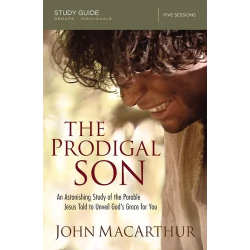 The Prodigal Son Bible Study Guide: An Astonishing Study of the Parable Jesus Told to Unveil God's Grace for You - Paperback