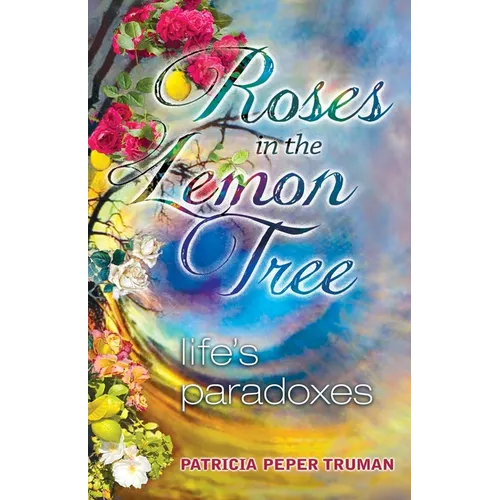 Roses In The Lemon Tree: Life's Paradoxes - Paperback