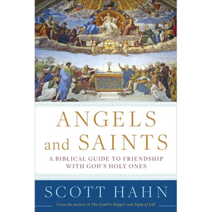 Angels and Saints: A Biblical Guide to Friendship with God's Holy Ones - Hardcover