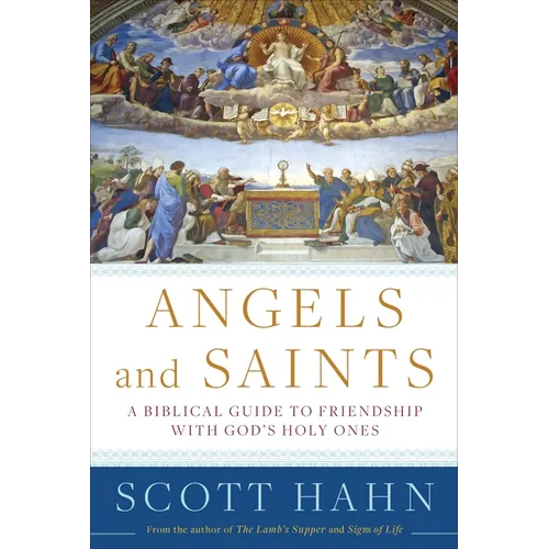 Angels and Saints: A Biblical Guide to Friendship with God's Holy Ones - Hardcover