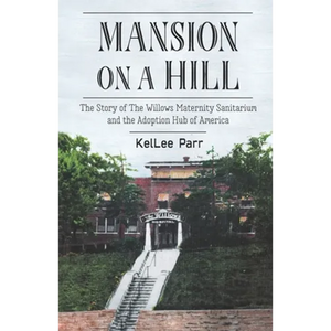 Mansion on a Hill: The Story of The Willows Maternity Sanitarium and the Adoption Hub of America - Paperback