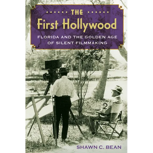 The First Hollywood: Florida and the Golden Age of Silent Filmmaking - Paperback