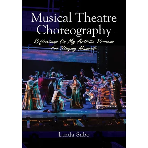 Musical Theatre Choreography: Reflections of My Artistic Process for Staging Musicals - Paperback