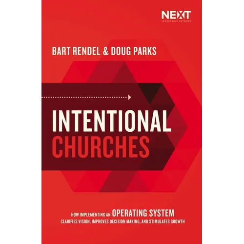 Intentional Churches: How Implementing an Operating System Clarifies Vision, Improves Decision-Making, and Stimulates Growth - Paperback