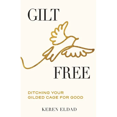 Gilt Free: Ditching Your Gilded Cage for Good - Paperback